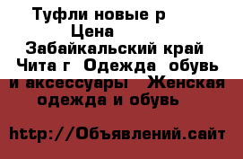 Туфли новые р.38. › Цена ­ 400 - Забайкальский край, Чита г. Одежда, обувь и аксессуары » Женская одежда и обувь   